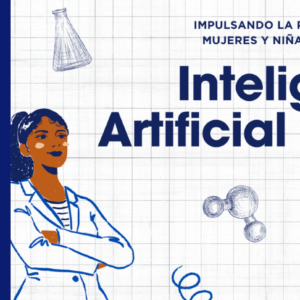 Inteligencia Artificial Y Equidad: Impulsando la Participación de Mujeres y Niñas en la Ciencia